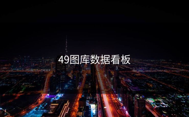 49图库数据看板 49图库 49图库免费资料大全 49tk 49图库澳门 49图库资料中心 49图库港澳 49图库官网 第1张 49图库数据看板 49图库 49图库免费资料大全 49tk 49图库澳门 49图库资料中心 49图库港澳 49图库官网 第1张